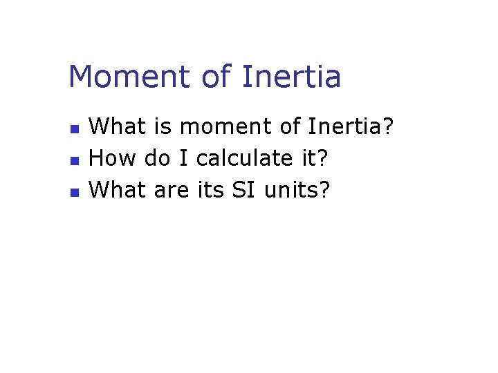 Moment of Inertia n n n What is moment of Inertia? How do I