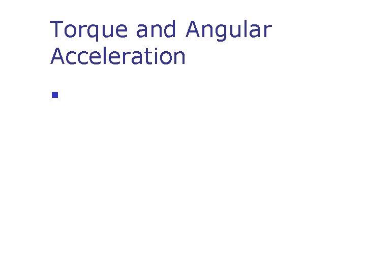 Torque and Angular Acceleration n 