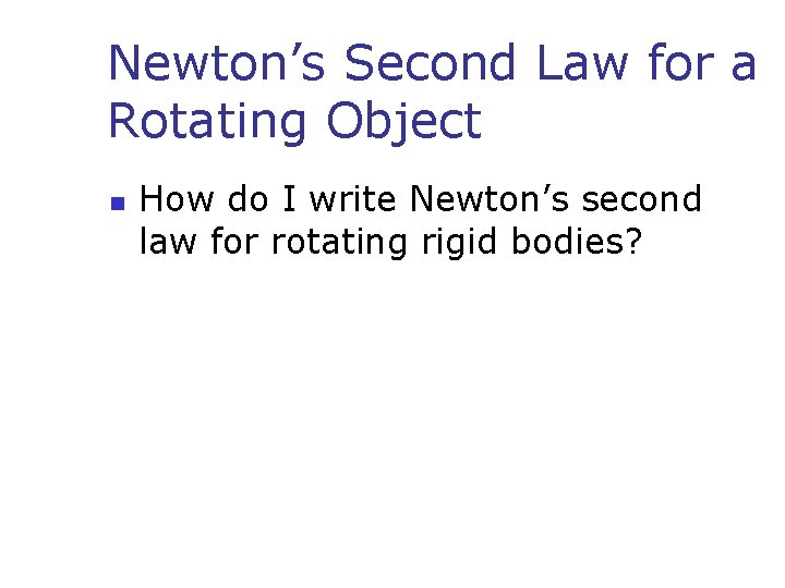 Newton’s Second Law for a Rotating Object n How do I write Newton’s second