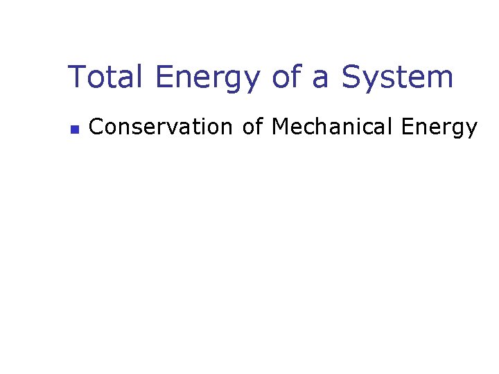 Total Energy of a System n Conservation of Mechanical Energy 