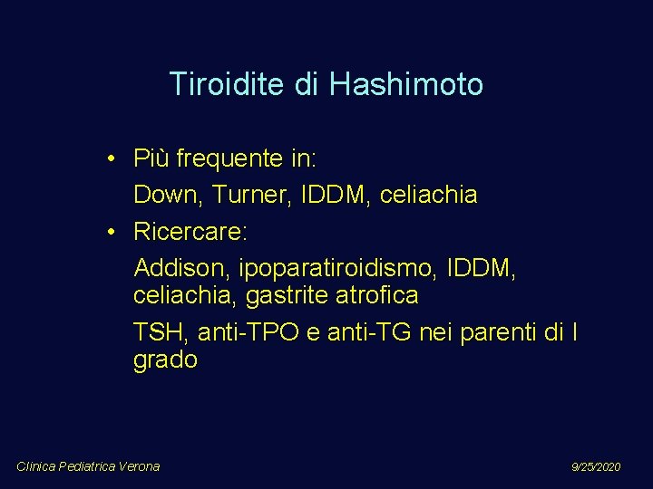 Tiroidite di Hashimoto • Più frequente in: Down, Turner, IDDM, celiachia • Ricercare: Addison,