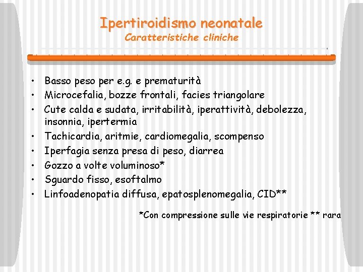 Ipertiroidismo neonatale Caratteristiche cliniche • Basso per e. g. e prematurità • Microcefalia, bozze