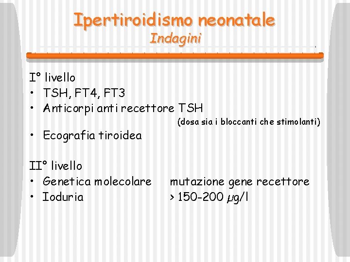 Ipertiroidismo neonatale Indagini I° livello • TSH, FT 4, FT 3 • Anticorpi anti
