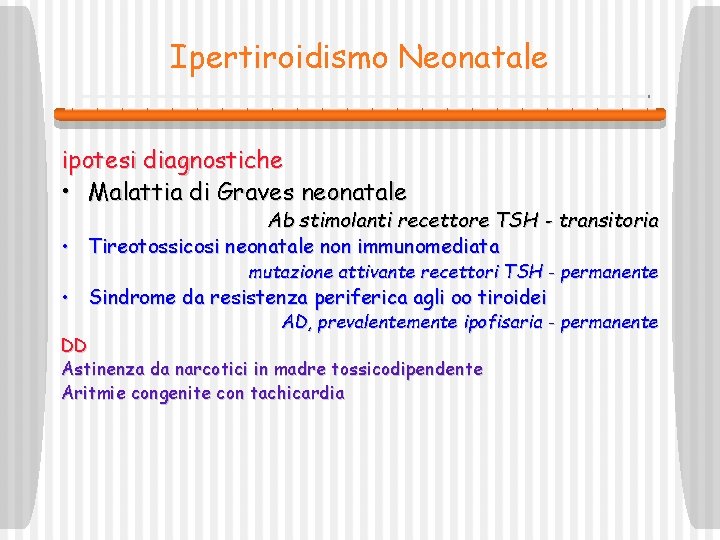 Ipertiroidismo Neonatale ipotesi diagnostiche • Malattia di Graves neonatale Ab stimolanti recettore TSH -