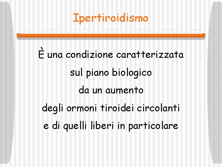Ipertiroidismo È una condizione caratterizzata sul piano biologico da un aumento degli ormoni tiroidei