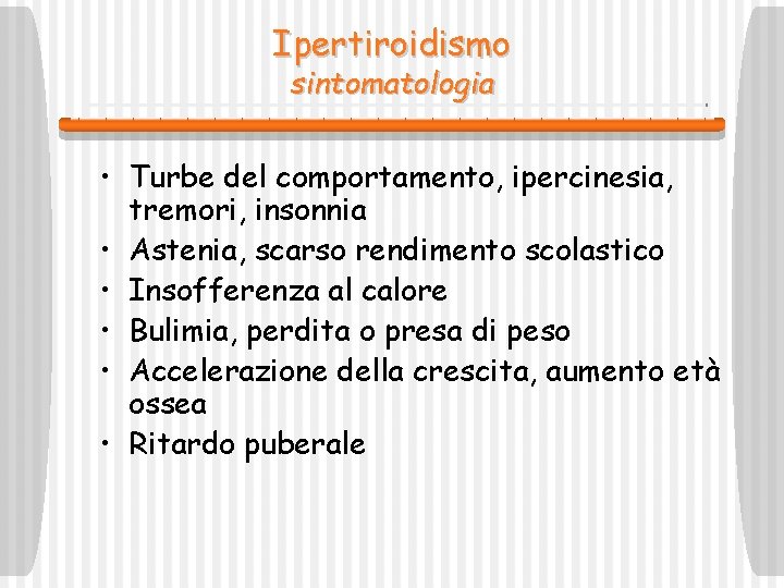 Ipertiroidismo sintomatologia • Turbe del comportamento, ipercinesia, tremori, insonnia • Astenia, scarso rendimento scolastico