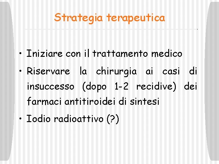 Strategia terapeutica • Iniziare con il trattamento medico • Riservare la chirurgia ai casi