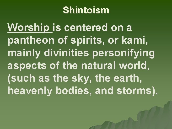 Shintoism Worship is centered on a pantheon of spirits, or kami, mainly divinities personifying