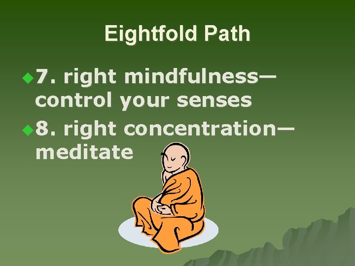 Eightfold Path u 7. right mindfulness— control your senses u 8. right concentration— meditate