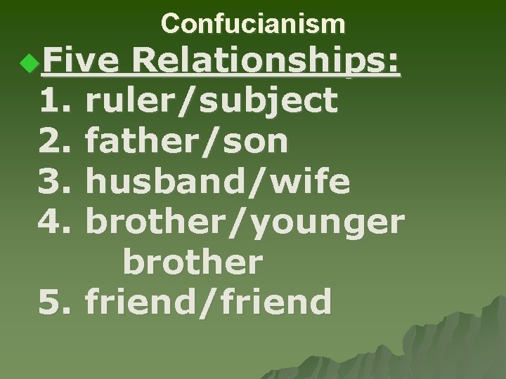 u. Five Confucianism Relationships: 1. ruler/subject 2. father/son 3. husband/wife 4. brother/younger brother 5.