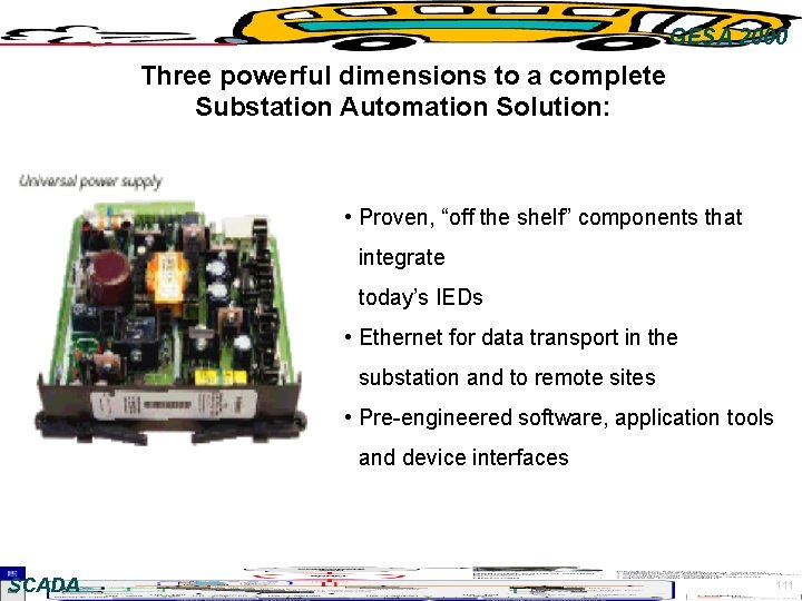 GESA 2000 Three powerful dimensions to a complete Substation Automation Solution: • Proven, “off