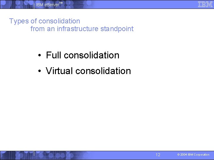 IBM e. Server™ Types of consolidation from an infrastructure standpoint • Full consolidation •