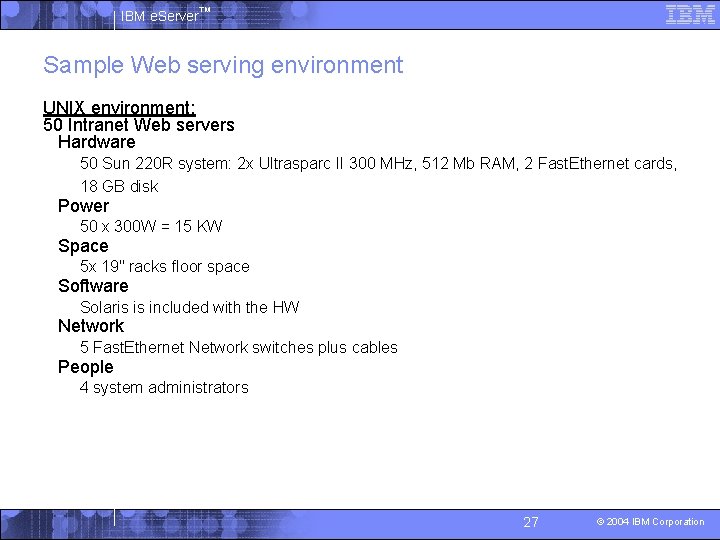 IBM e. Server™ Sample Web serving environment UNIX environment: 50 Intranet Web servers §