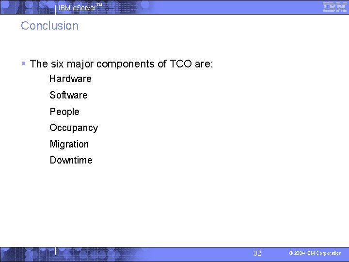 IBM e. Server™ Conclusion § The six major components of TCO are: • Hardware