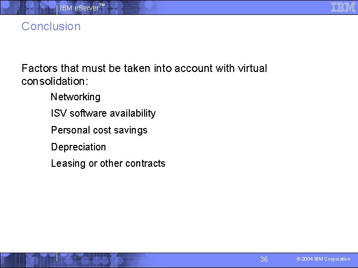 IBM e. Server™ Conclusion Factors that must be taken into account with virtual consolidation: