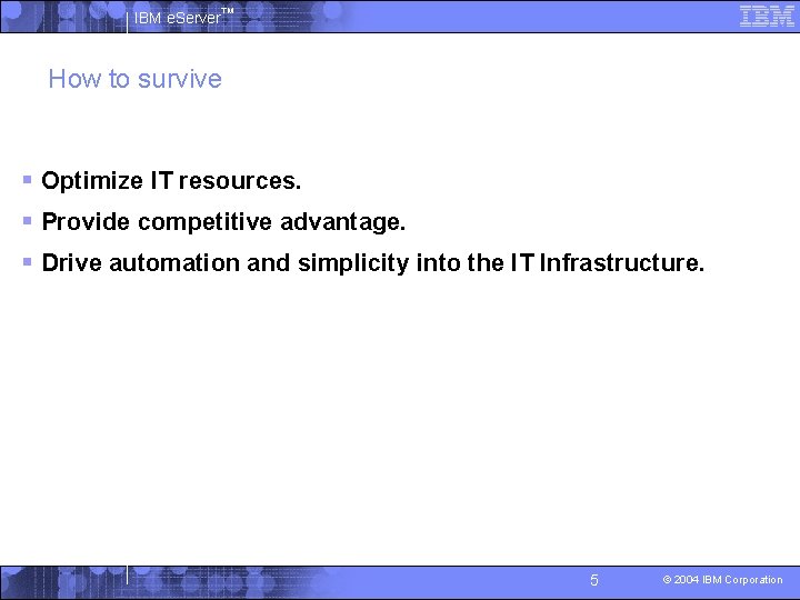 IBM e. Server™ How to survive § Optimize IT resources. § Provide competitive advantage.