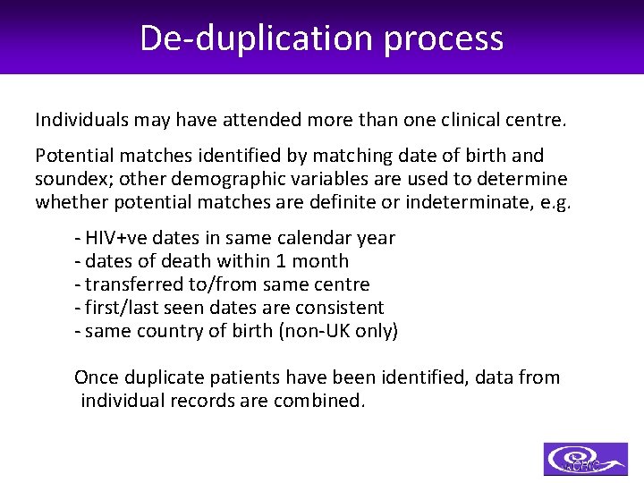 De-duplication process Individuals may have attended more than one clinical centre. Potential matches identified