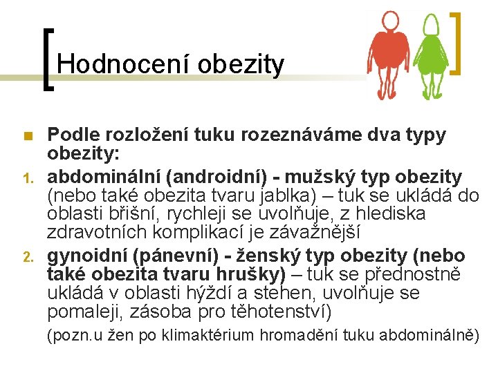 Hodnocení obezity n 1. 2. Podle rozložení tuku rozeznáváme dva typy obezity: abdominální (androidní)