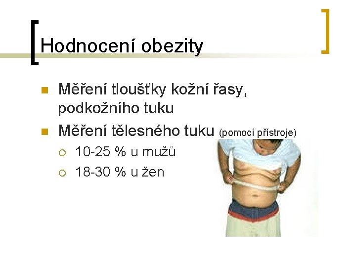 Hodnocení obezity n n Měření tloušťky kožní řasy, podkožního tuku Měření tělesného tuku (pomocí