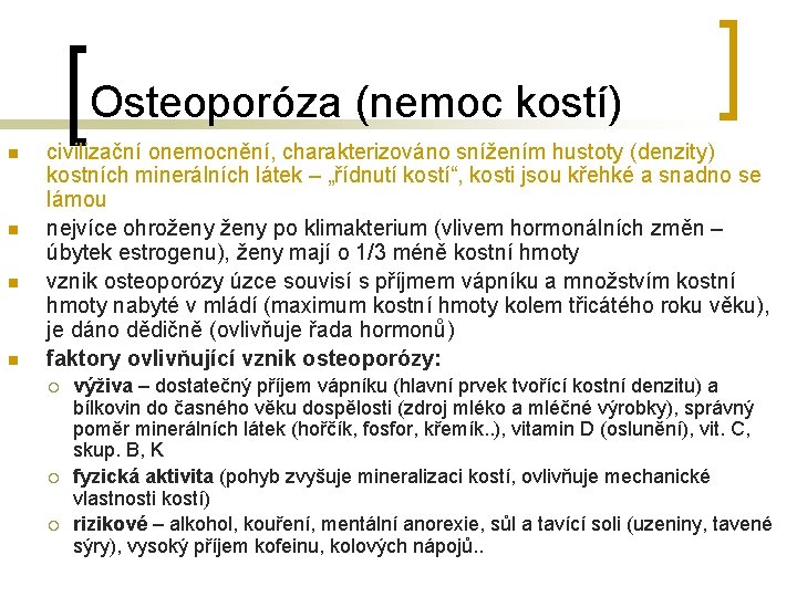 Osteoporóza (nemoc kostí) n n civilizační onemocnění, charakterizováno snížením hustoty (denzity) kostních minerálních látek