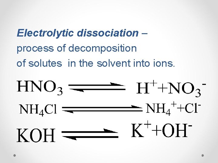 Electrolytic dissociation – process of decomposition of solutes in the solvent into ions. 