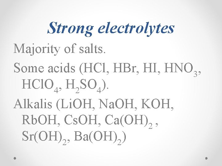 Strong electrolytes Majority of salts. Some acids (HCl, HBr, HI, HNO 3, HCl. O