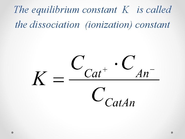 The equilibrium constant K is called the dissociation (ionization) constant 