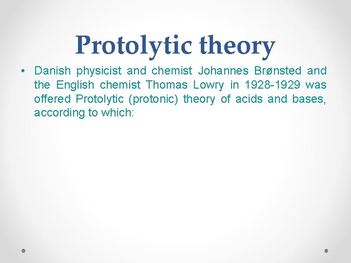 Protolytic theory • Danish physicist and chemist Johannes Brønsted and the English chemist Thomas