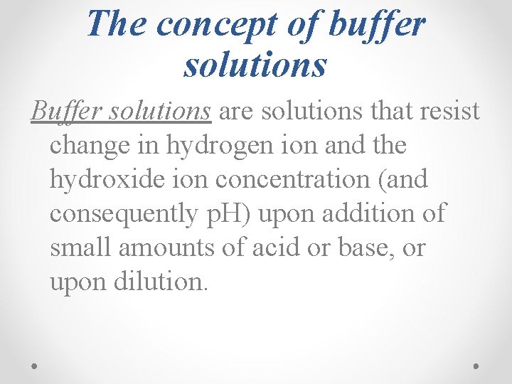 The concept of buffer solutions Buffer solutions are solutions that resist change in hydrogen