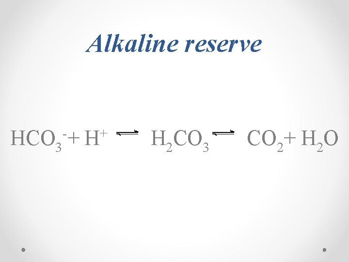 Alkaline reserve HCO 3 -+ H+ H 2 CO 3 CO 2+ H 2