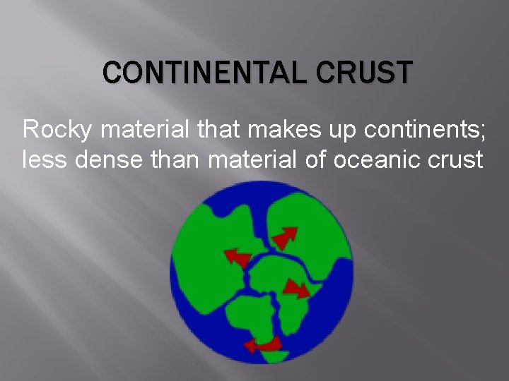 CONTINENTAL CRUST Rocky material that makes up continents; less dense than material of oceanic