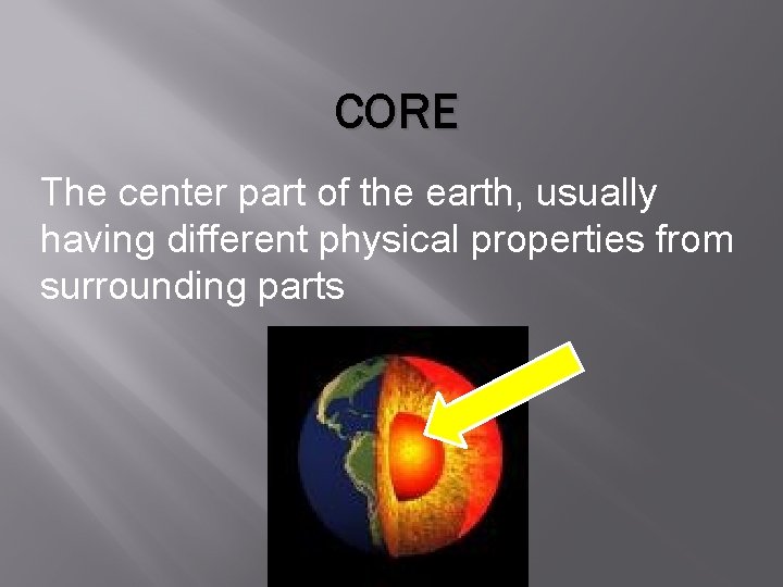 CORE The center part of the earth, usually having different physical properties from surrounding
