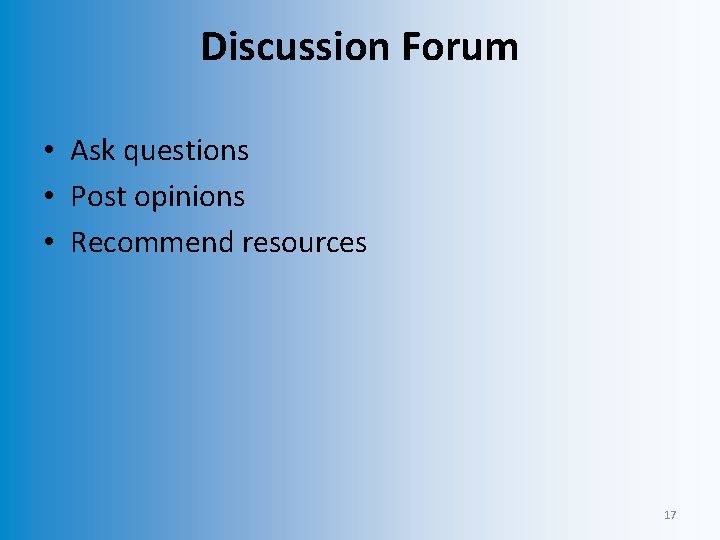 Discussion Forum • Ask questions • Post opinions • Recommend resources 17 
