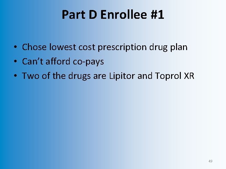 Part D Enrollee #1 • Chose lowest cost prescription drug plan • Can’t afford