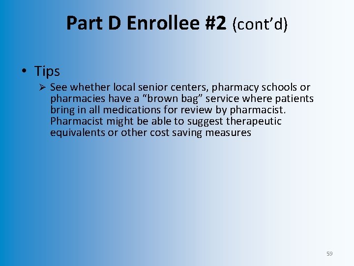 Part D Enrollee #2 (cont’d) • Tips Ø See whether local senior centers, pharmacy