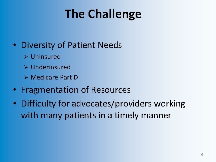 The Challenge • Diversity of Patient Needs Uninsured Ø Underinsured Ø Medicare Part D