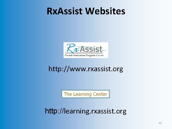 Rx. Assist Websites http: //www. rxassist. org http: //learning. rxassist. org 62 