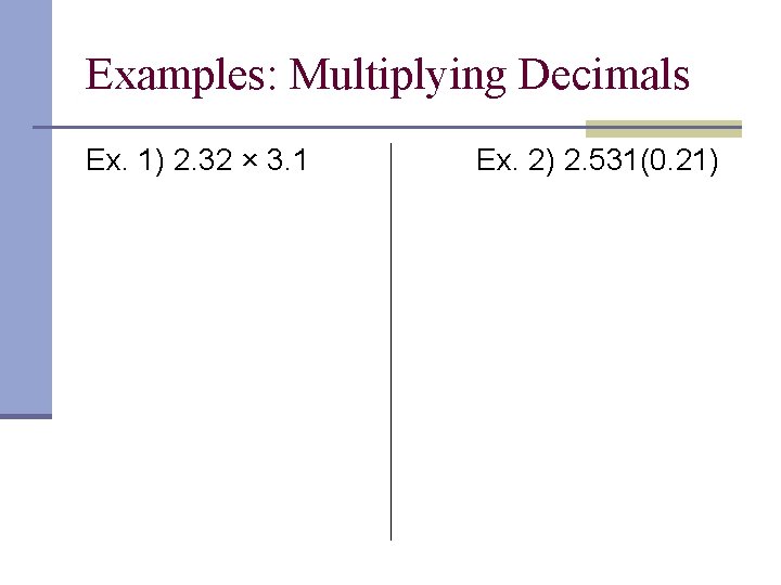 Examples: Multiplying Decimals Ex. 1) 2. 32 × 3. 1 Ex. 2) 2. 531(0.