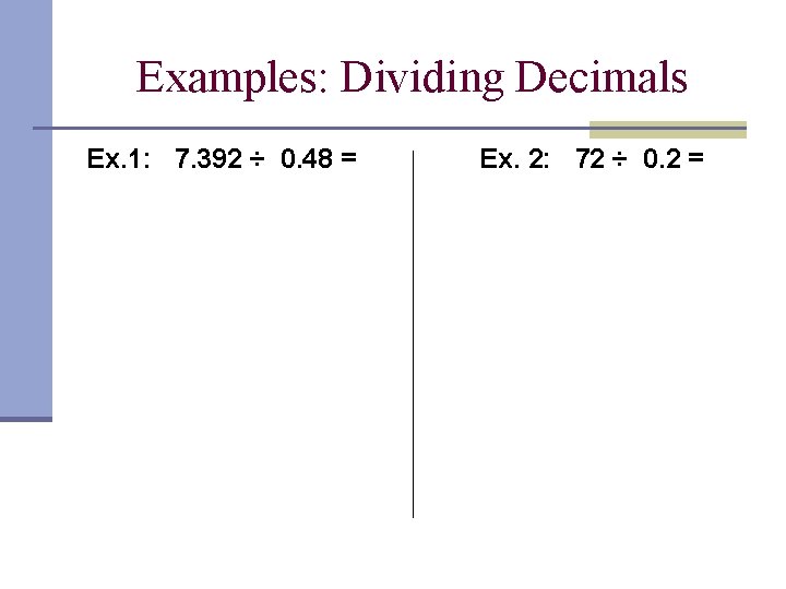 Examples: Dividing Decimals Ex. 1: 7. 392 ÷ 0. 48 = Ex. 2: 72