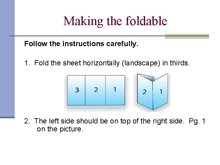 Making the foldable Follow the instructions carefully. 1. Fold the sheet horizontally (landscape) in