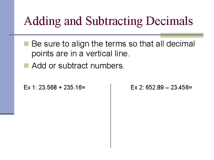 Adding and Subtracting Decimals n Be sure to align the terms so that all
