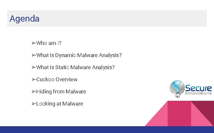 Agenda ➢Who am I? ➢What is Dynamic Malware Analysis? ➢What is Static Malware Analysis? Agenda ➢Who am I? ➢What is Dynamic Malware Analysis? ➢What is Static Malware Analysis?