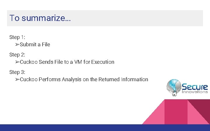 To summarize… Step 1: ➢Submit a File Step 2: ➢Cuckoo Sends File to a