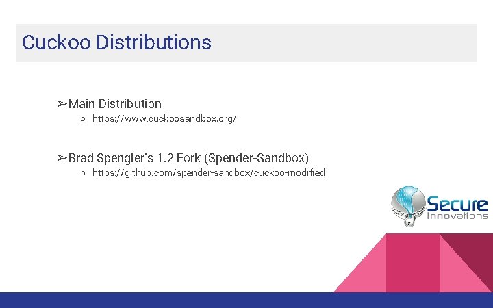 Cuckoo Distributions ➢Main Distribution ○ https: //www. cuckoosandbox. org/ ➢Brad Spengler’s 1. 2 Fork Cuckoo Distributions ➢Main Distribution ○ https: //www. cuckoosandbox. org/ ➢Brad Spengler’s 1. 2 Fork