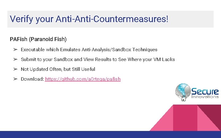 Verify your Anti-Countermeasures! PAFish (Paranoid Fish) ➢ Executable which Emulates Anti-Analysis/Sandbox Techniques ➢ Submit