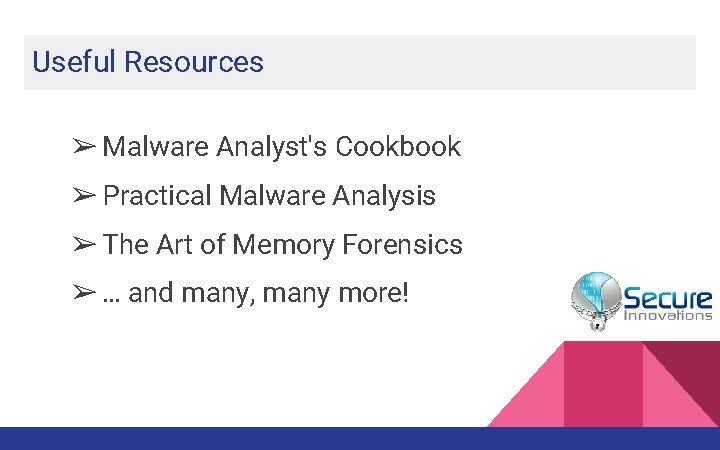 Useful Resources ➢ Malware Analyst's Cookbook ➢ Practical Malware Analysis ➢ The Art of Useful Resources ➢ Malware Analyst's Cookbook ➢ Practical Malware Analysis ➢ The Art of