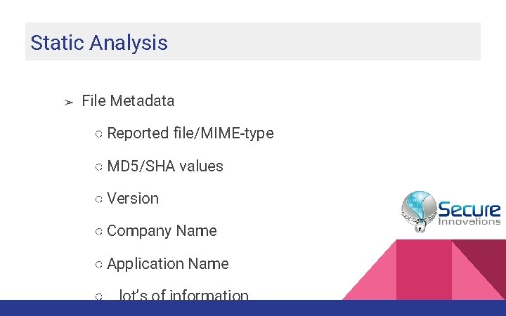 Static Analysis ➢ File Metadata ○ Reported file/MIME-type ○ MD 5/SHA values ○ Version