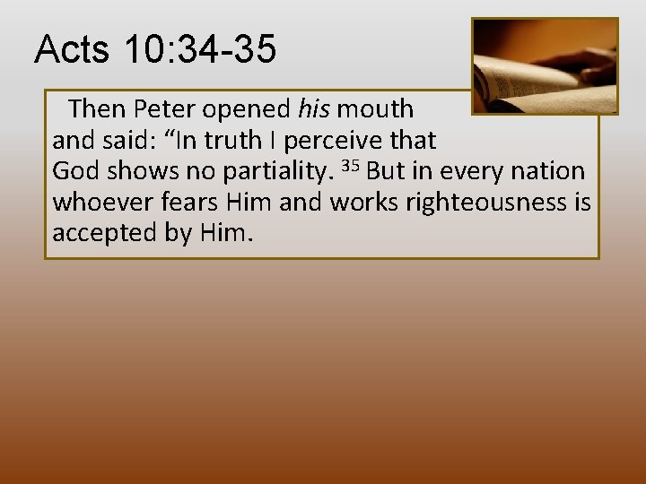 Acts 10: 34 -35 Then Peter opened his mouth and said: “In truth I