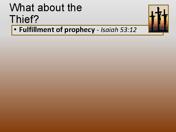 What about the Thief? • Fulfillment of prophecy - Isaiah 53: 12 