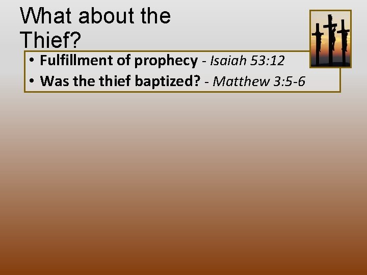 What about the Thief? • Fulfillment of prophecy - Isaiah 53: 12 • Was